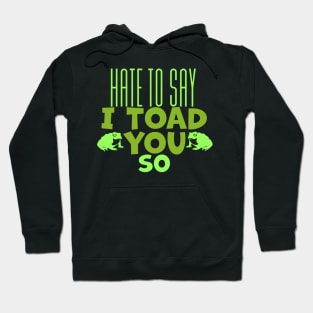 Hate To Say I Toad You So Hoodie